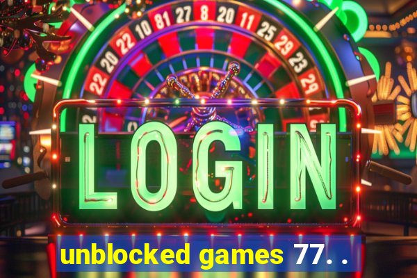 unblocked games 77. .